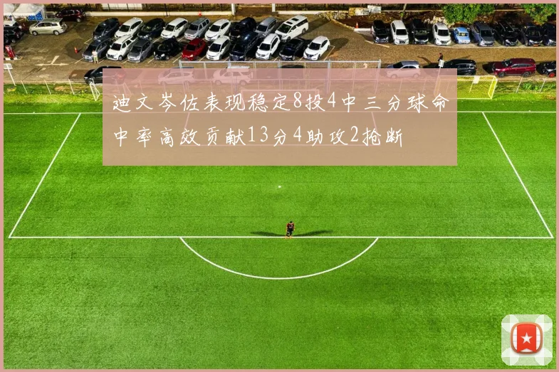 迪文岑佐表现稳定8投4中三分球命中率高效贡献13分4助攻2抢断