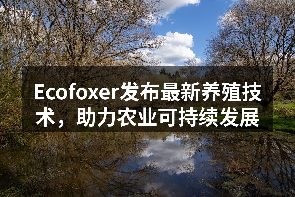 Ecofoxer发布最新养殖技术，助力农业可持续发展